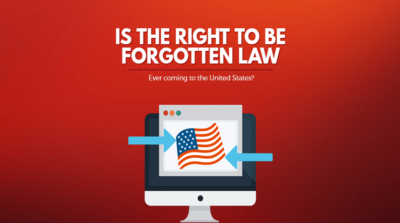 Is the “Right to be Forgotten Law” Ever Coming to America? featured image