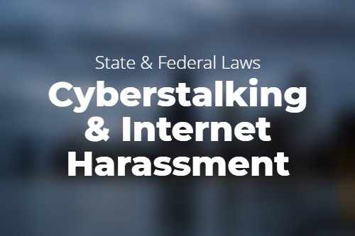 State & Federal Cyberstalking & Internet Harassment Laws
