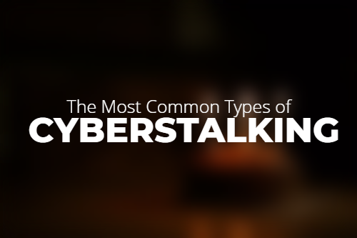 The Most Common Types of Cyberstalking
