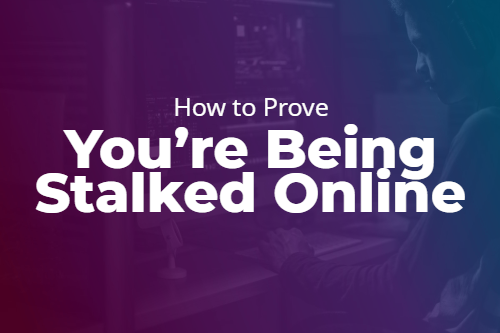 How to Prove You’re Being Stalked Online