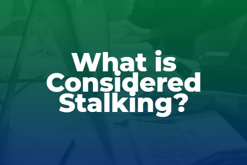 What is Considered Stalking?