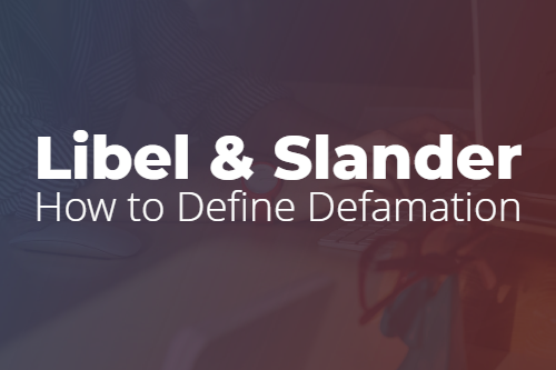 How to Define Defamation: Libel & Slander