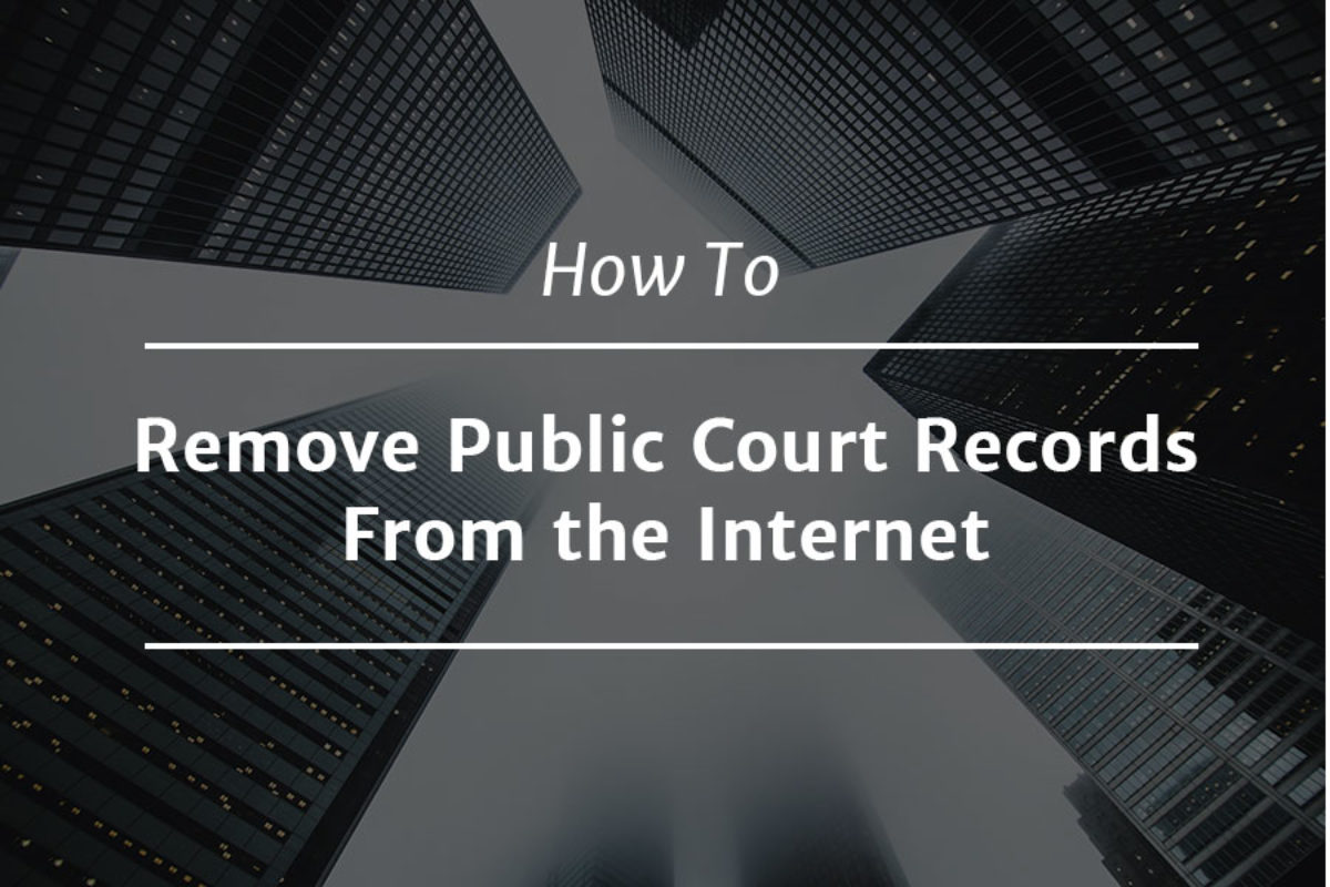 How to Remove Court Records From the Internet