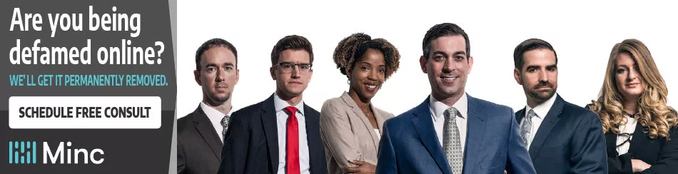 Are you being defamed online? We will get it removed. Contact Minc Law today!